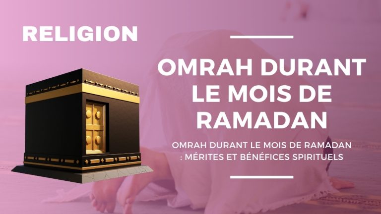 OMRAH DURANT LE MOIS DE RAMADAN : MÉRITES ET BÉNÉFICES SPIRITUELS