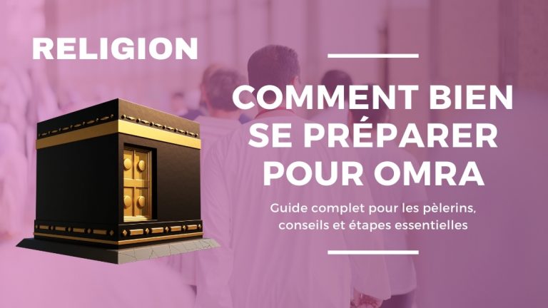 Comment bien se préparer pour la Omra : Guide complet pour les pèlerins, conseils et étapes essentielles
