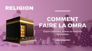 Comment Faire la Omra : Étapes Détailées, Prières et Histoires Spirituelles
